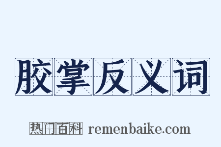 胶掌反义词是什么意思的图片